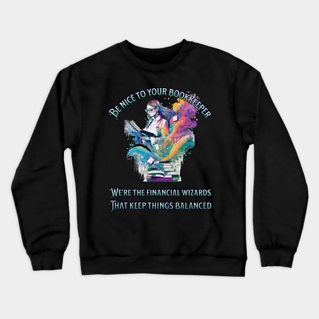 Be nice to your bookkeeper - We're the financial wizards Crewneck Sweatshirt by New Day Prints